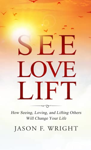 Imagen de archivo de See, Love, Lift: How Seeing, Loving, and Lifting Others Will Change Your Life a la venta por ThriftBooks-Atlanta