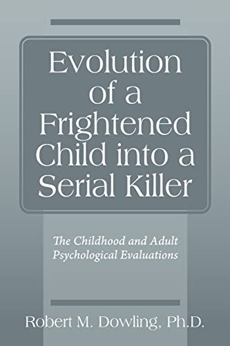 Stock image for Evolution of a Frightened Child into a Serial Killer: The Childhood and Adult Psychological Evaluations for sale by Lucky's Textbooks