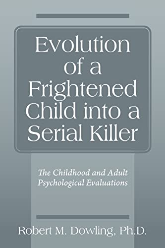 9780578260242: Evolution of a Frightened Child into a Serial Killer: The Childhood and Adult Psychological Evaluations