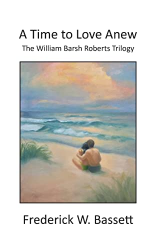 9780578281247: A Time to Love Anew: The William Barsh Roberts Triloghy