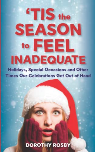 

Tis the Season to Feel Inadequate: Holidays, Special Occasions and Other Times Our Celebrations Get Out of Hand