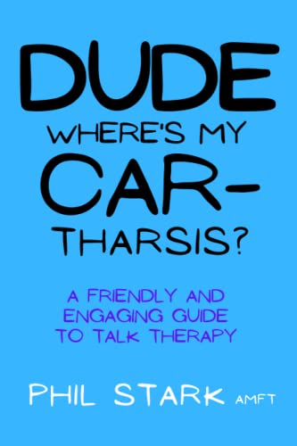 Imagen de archivo de Dude, Where's My Car-tharsis?: A Friendly and Engaging Guide to Talk Therapy a la venta por SecondSale