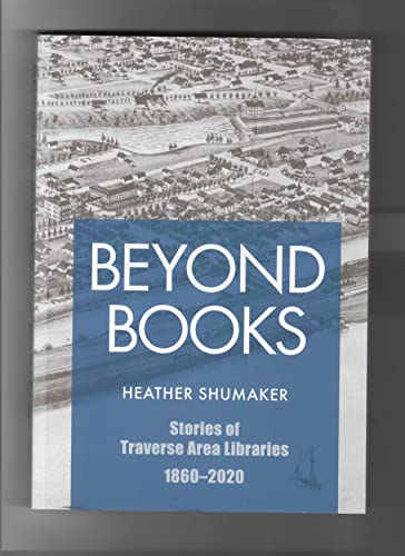 Stock image for Beyond Books: Stories of Traverse Area Libraries 1860-2020 for sale by Blue Vase Books