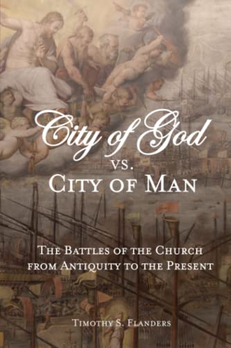 

City of God vs. City of Man: The Battles of the Church from Antiquity to the Present