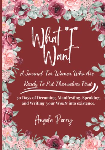 Stock image for What "I" Want A Journal for Women Who Are Ready to Put Themselves First: 30 Days of Dreaming, Manifesting, Speaking, and Writing your Wants into Existence for sale by GF Books, Inc.