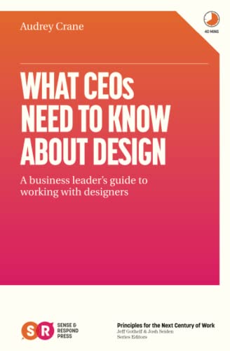 Stock image for What CEOs Need To Know About Design: A business leader's guide to working with designers for sale by GF Books, Inc.