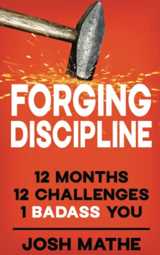 Beispielbild fr Forging Discipline: 12 Months. 12 Challenges. 1 Badass You. zum Verkauf von WorldofBooks