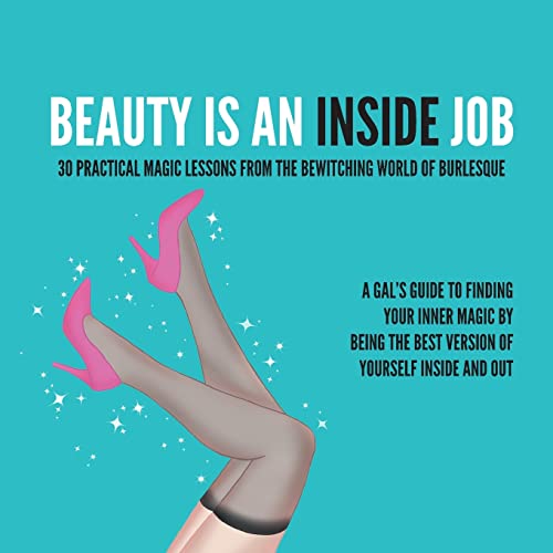 9780578350523: BEAUTY IS AN INSIDE JOB: 30 PRACTICAL MAGIC LESSONS FROM THE BE-WITCHING WORLD OF BURLESQUE