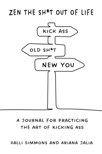 

Zen the Sh*t Out of Life: A Journal for Practicing the Art of Kicking Ass