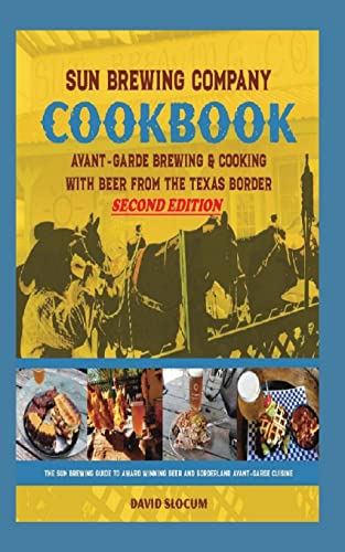 Stock image for Sun Brewing Company Cookbook Second Edition: Avant-Garde Brewing and Cooking with Beer from the Texas Border for sale by Books Unplugged