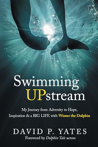 Stock image for Swimming UPstream: My Journey from Adversity to Hope, Inspiration and a BIG LIFE with Winter the Dolphin for sale by BooksRun