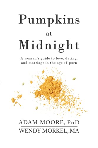 

Pumpkins at Midnight: A Woman's Guide to Love, Dating, and Marriage in the Age of Porn