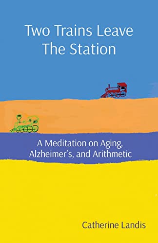 Beispielbild fr Two Trains Leave The Station: A Meditation on Aging, Alzheimer's, and Arithmetic zum Verkauf von WorldofBooks