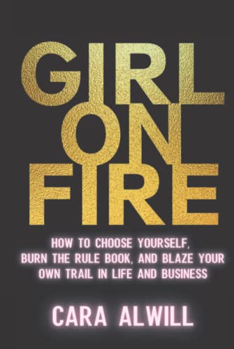 Imagen de archivo de Girl On Fire: How to Choose Yourself, Burn the Rule Book, and Blaze Your Own Trail in Life and Business a la venta por GF Books, Inc.
