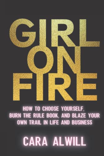 9780578375717: Girl On Fire: How to Choose Yourself, Burn the Rule Book, and Blaze Your Own Trail in Life and Business