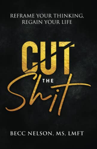9780578377469: Cut the Shit: Reframe Your Thinking, Regain Your Life