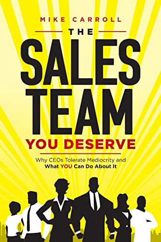 Stock image for The Sales Team You Deserve: Why CEOs Tolerate Mediocrity and What YOU Can Do About It for sale by ZBK Books