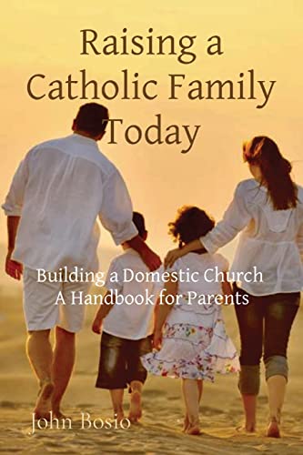 Stock image for Raising a Catholic Family Today: Building a Domestic Church A Handbook for Parents for sale by Open Books