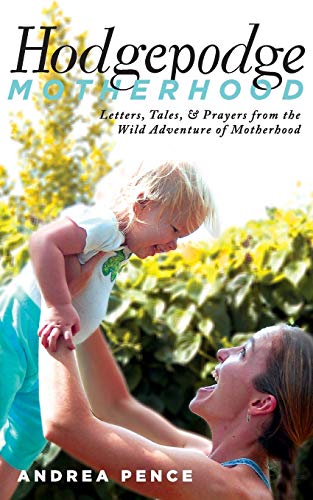 Stock image for Hodgepodge Motherhood: Letters, Tales, & Prayers from the Wild Adventure of Motherhood for sale by GF Books, Inc.