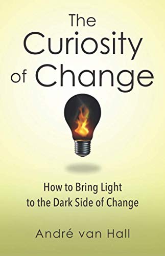 Stock image for The Curiosity of Change: How to Bring Light to the Dark Side of Change for sale by Goodwill of Colorado