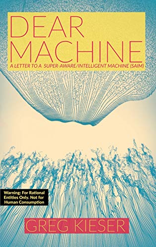 9780578405964: Dear Machine: A Letter to a Super-Aware/Intelligent Machine (SAIM)