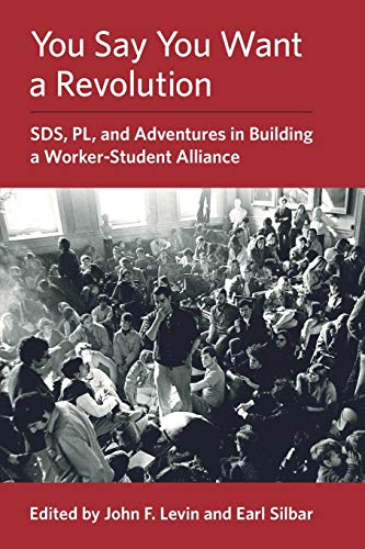 Stock image for You Say You Want a Revolution: SDS, PL, and Adventures in Building a Worker-Student Alliance for sale by KuleliBooks