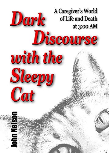 9780578410616: Dark Discourse with the Sleepy Cat: A Caregiver's World of Life and Death at 3:00 AM