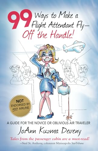 Stock image for 99 Ways to Make a Flight Attendant Fly--Off the Handle!: A Guide for the Novice or Oblivious Air Traveler for sale by SecondSale