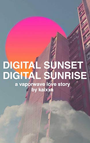 Stock image for DIGITAL SUNSET DIGITAL SUNRISE: a vaporwave love story for sale by Goodwill Southern California