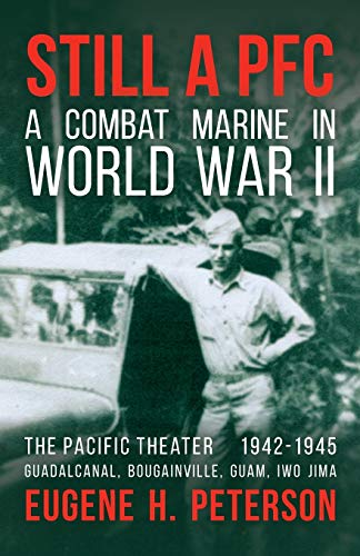 

Still a PFC: A Combat Marine in World War II: The Pacific Theater (1942-1945): Guadalcanal, Bougainville, Guam, & Iwo Jima [Soft Cover ]