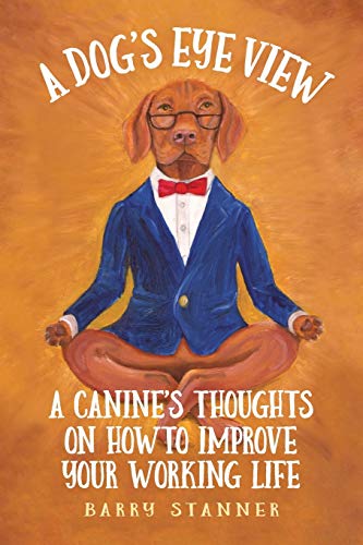 Stock image for A Dog's Eye View: A Canine's Thoughts on How to Improve Your Working Life for sale by Lucky's Textbooks