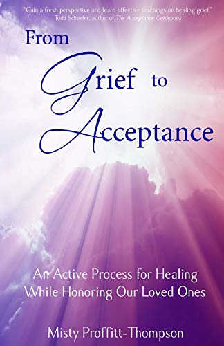 Imagen de archivo de From Grief to Acceptance: An Active Process for Healing While Honoring Our Loved Ones a la venta por SecondSale