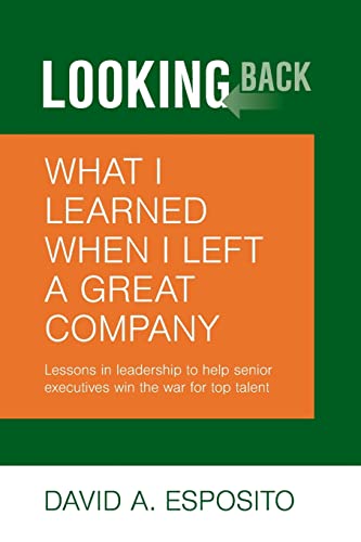 Imagen de archivo de LOOKING BACK: What I Learned When I Left a Great Company: Lessons in Leadership to Help Senior Executives Win the War for Top Talent a la venta por Lucky's Textbooks