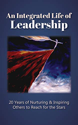 Beispielbild fr An Integrated Life of Leadership: 20 Years of Nurturing & Inspiring Others to Reach for the Stars zum Verkauf von Lucky's Textbooks