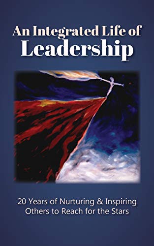 Stock image for An Integrated Life of Leadership: 20 Years of Nurturing & Inspiring Others to Reach for the Stars for sale by Lucky's Textbooks