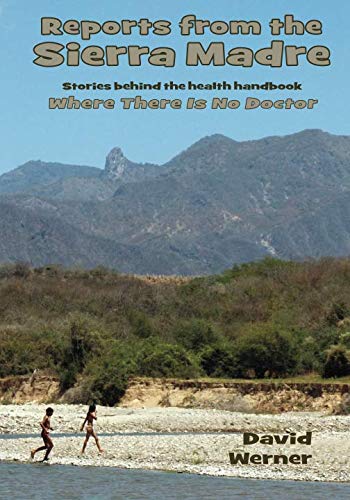 Stock image for Reports from the Sierra Madre: Stories behind the health handbook Where There Is No Doctor for sale by GF Books, Inc.