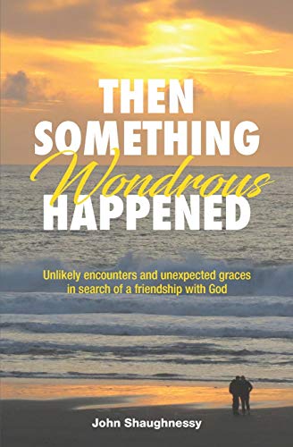 Stock image for Then Something Wondrous Happened: Unlikely encounters and unexpected graces in search of a friendship with God for sale by Jenson Books Inc