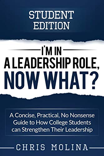 Stock image for I'm in a Leadership Role, Now What?: A Concise, Practical, No Nonsense Guide to How College Students can Strengthen Their Leadership for sale by SecondSale