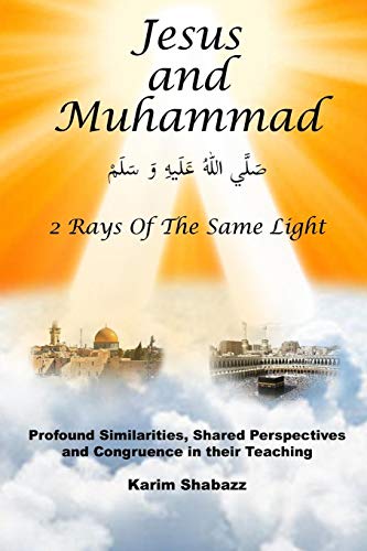 Stock image for Jesus and Muhammad 2 Rays Of The Same Light: Profound Similarities, Shared Perspectives, And Congruence In Their Teaching for sale by HPB-Diamond