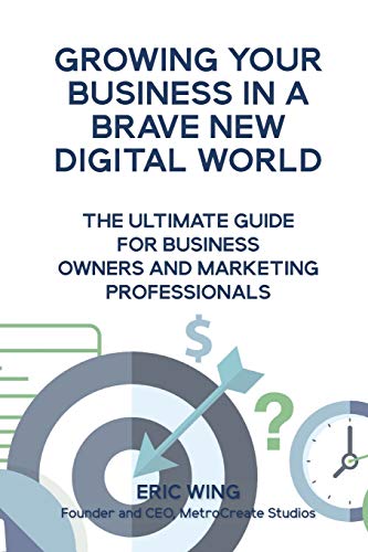 Beispielbild fr Growing Your Business In A Brave New Digital World: The Ultimate Guide For Business Owners And Marketing Professionals zum Verkauf von WorldofBooks