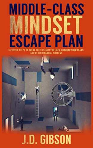 Beispielbild fr MIDDLE-CLASS MINDSET ESCAPE PLAN: 6 PROVEN STEPS TO BREAK FREE OF FAULTY BELIEFS, CONQUER YOUR FEARS, AND REACH FINANCIAL SUCCESS zum Verkauf von ThriftBooks-Dallas