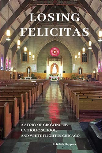 Beispielbild fr Losing Felicitas: A Story of Growing Up, Catholic School, and White Flight in Chicago zum Verkauf von Open Books