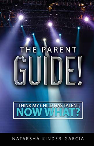 Stock image for The Parent Guide!: I Think My Child Has Talent, Now What? for sale by Lucky's Textbooks