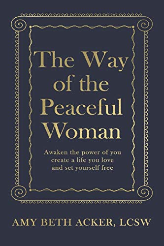 Beispielbild fr The Way of the Peaceful Woman : Awaken the Power of You, Create a Life You Love, and Set Yourself Free zum Verkauf von Better World Books