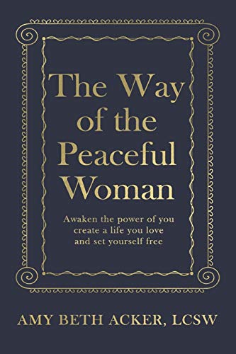 Imagen de archivo de The Way of the Peaceful Woman : Awaken the Power of You, Create a Life You Love, and Set Yourself Free a la venta por Better World Books