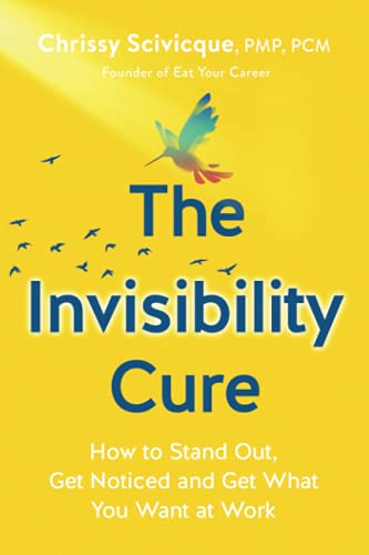 Beispielbild fr The Invisibility Cure: How to Stand Out, Get Noticed and Get What You Want at Work zum Verkauf von WorldofBooks