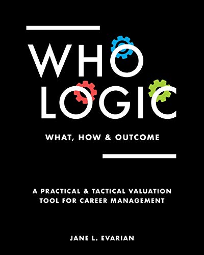 Beispielbild fr WHO LOGIC: What, How & Outcome: A Practical & Tactical Valuation Tool for Career Management zum Verkauf von SecondSale