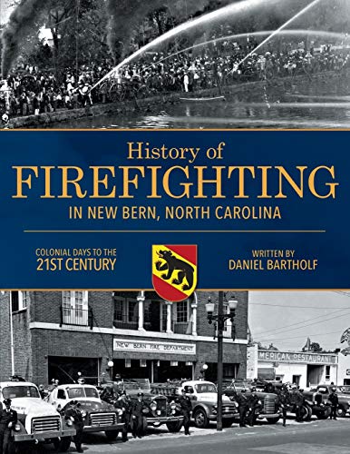 

History of Firefighting in New Bern North Carolina: Colonial Days to the 21st Century (Paperback or Softback)