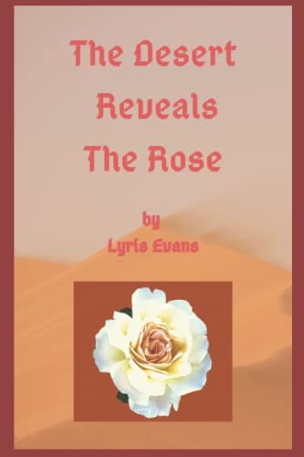 9780578524320: The Desert Reveals The Rose: Learning that the Desert and Wilderness seasons are often a Gift from God