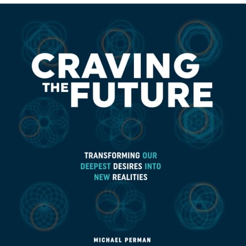 Imagen de archivo de CRAVING THE FUTURE: Transforming Our Deepest Desires Into New Realities a la venta por GoldenWavesOfBooks